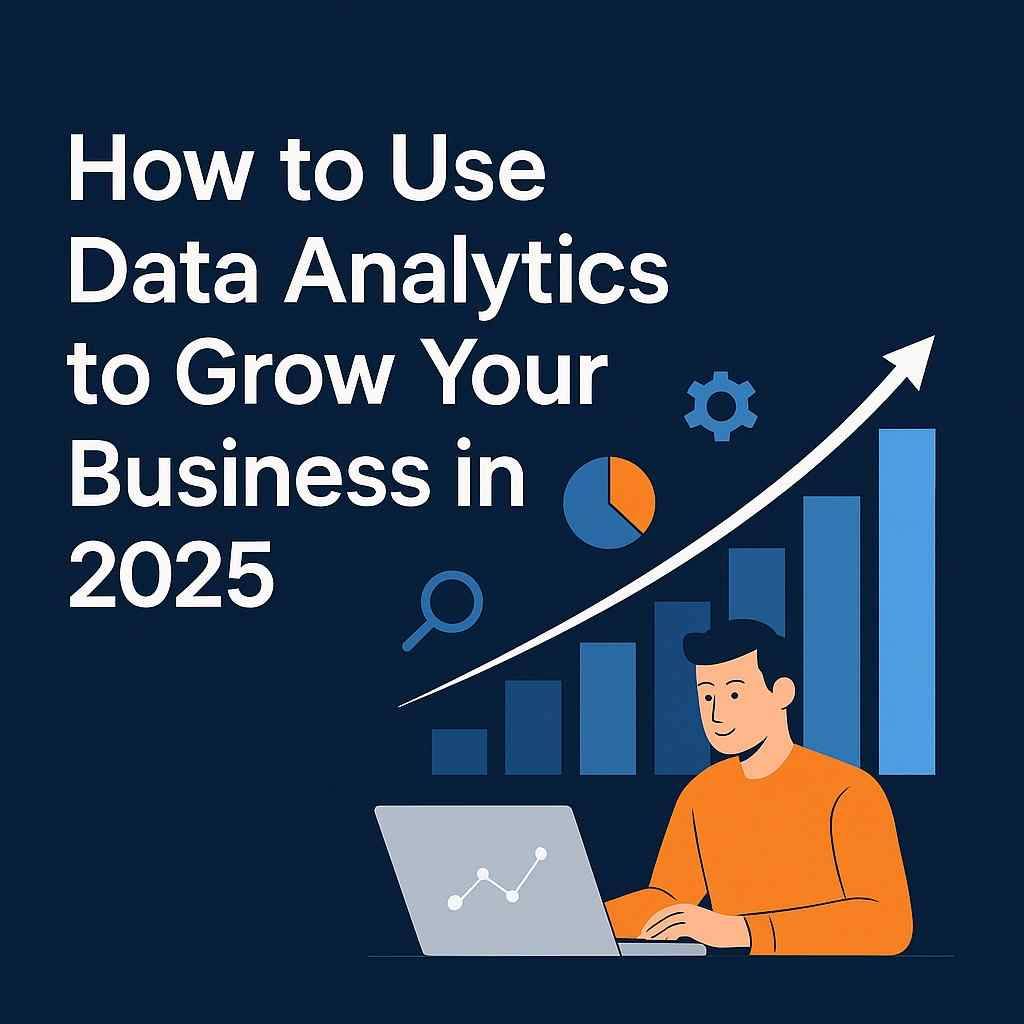 How to Use Data Analytics to Grow Your Business in 2025