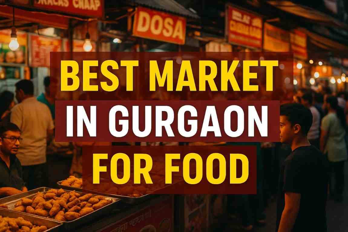 Best Markets in Gurgaon for Food & Street Food 2025 — Sadar Bazar, Sector 56 & Famous Eats