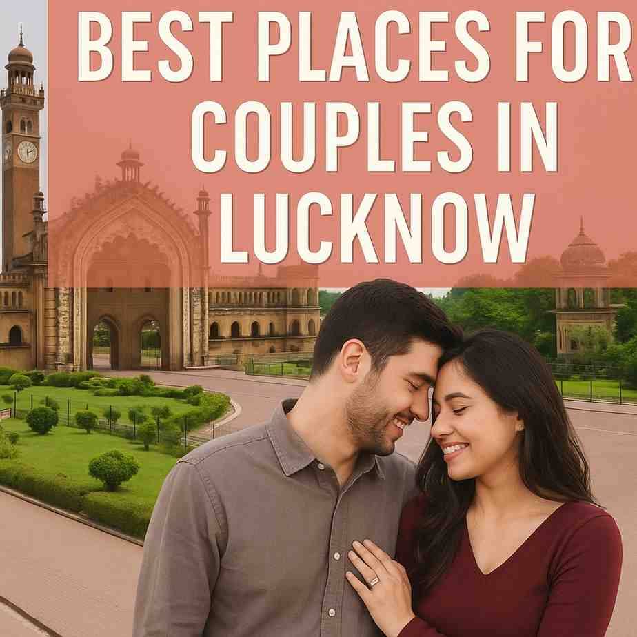Best Places for Couples in Lucknow – Top Romantic Spots You Must Visit