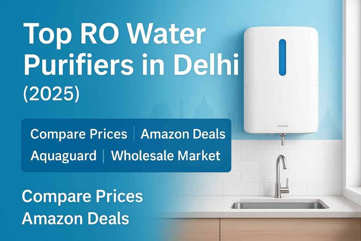 Best RO Water Purifiers in Delhi – Compare Prices, Models, and Wholesale Options (2025)