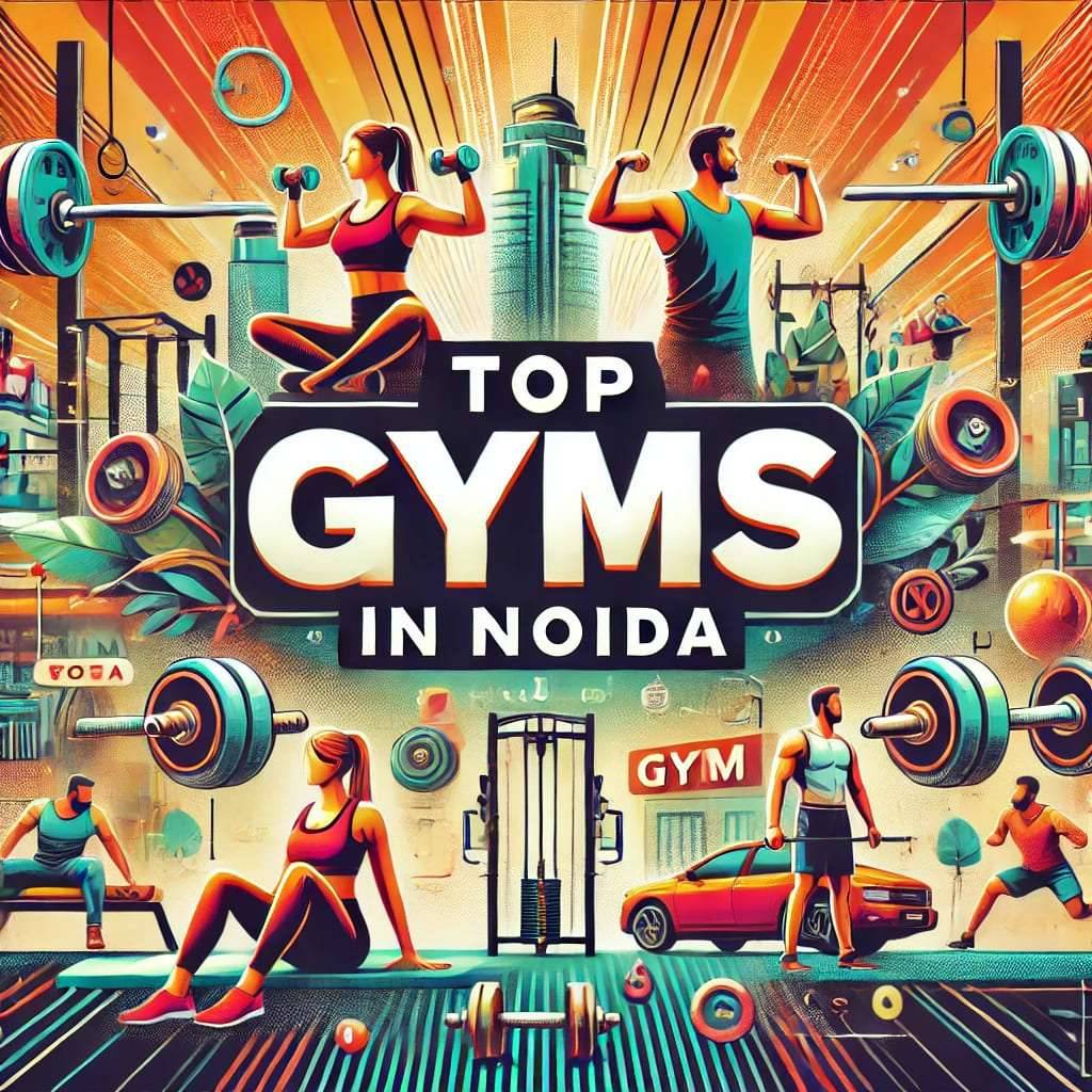 Top Gyms in Noida | Best Fitness Centers for Your Health Journey