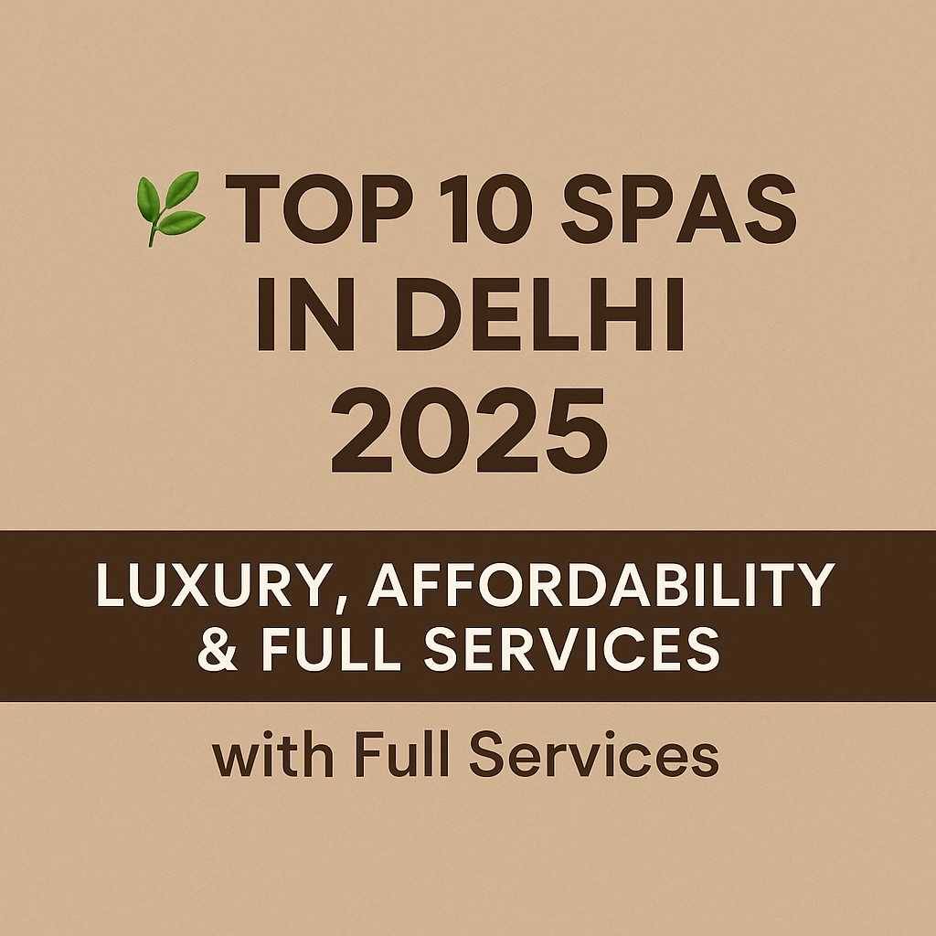 Top 10 Spas in Delhi (2025) – Prices, Full Services, Russian & Couple Spa Near You